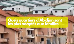 Quels quartiers d'Abidjan sont les plus adaptés aux familles